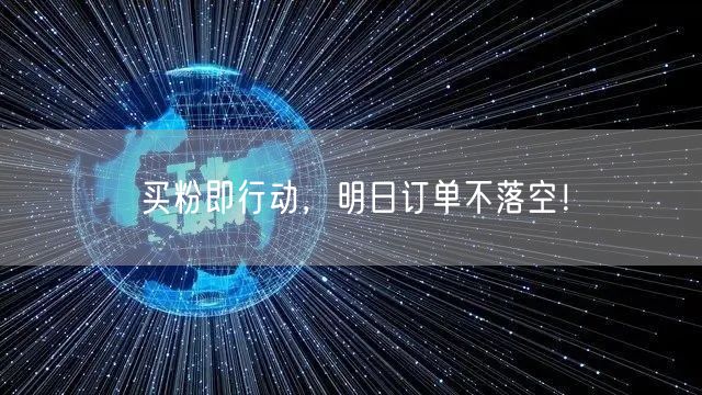 买粉即行动，明日订单不落空！
