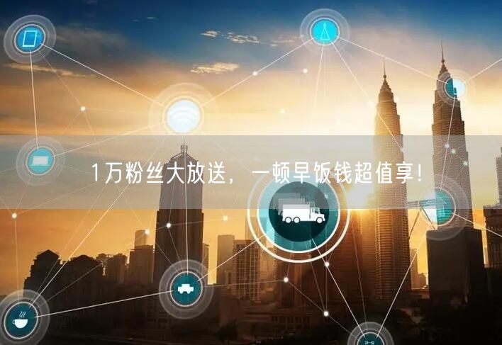 1万粉丝大放送，一顿早饭钱超值享！