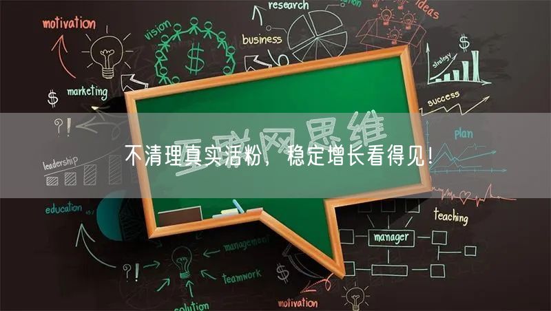不清理真实活粉，稳定增长看得见！