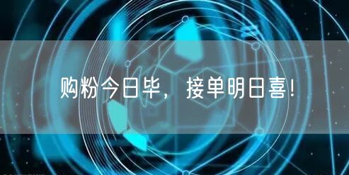 购粉今日毕，接单明日喜！