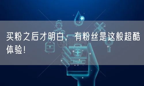 买粉之后才明白，有粉丝是这般超酷体验！