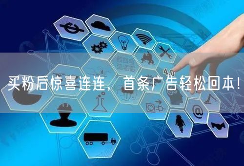 买粉后惊喜连连，首条广告轻松回本！