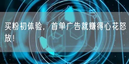 买粉初体验，首单广告就赚得心花怒放！