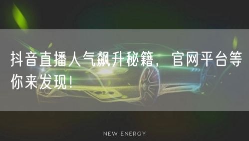 抖音直播人气飙升秘籍，官网平台等你来发现！