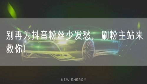 别再为抖音粉丝少发愁，刷粉主站来救你！