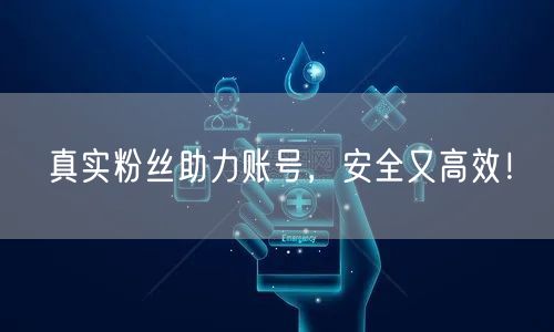 真实粉丝助力账号，安全又高效！