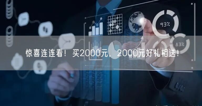 惊喜连连看！买2000元，2000元好礼相送！