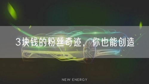 3块钱的粉丝奇迹，你也能创造