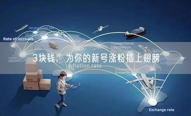 3块钱，为你的新号涨粉插上翅膀