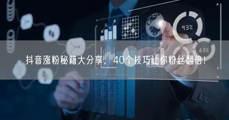 抖音涨粉秘籍大分享，40个技巧让你粉丝翻倍！