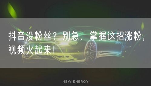 抖音没粉丝？别急，掌握这招涨粉，视频火起来！