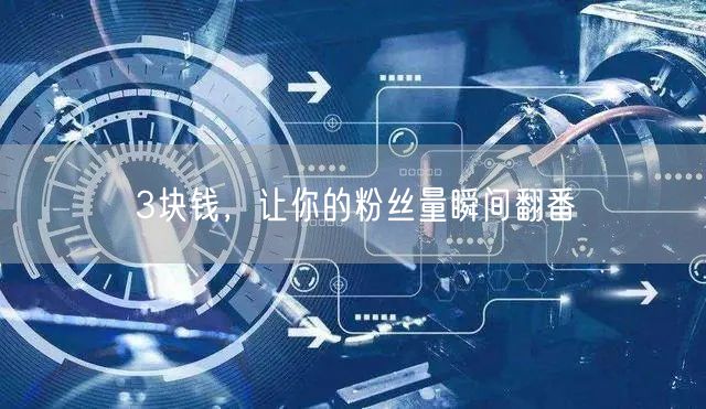 3块钱，让你的粉丝量瞬间翻番