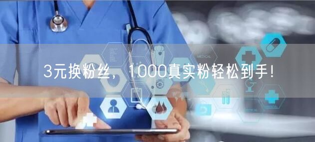 3元换粉丝，1000真实粉轻松到手！