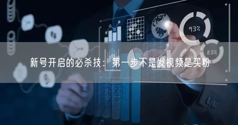 新号开启的必杀技：第一步不是发视频是买粉