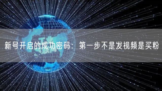 新号开启的成功密码：第一步不是发视频是买粉