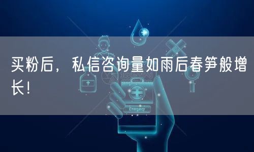 买粉后，私信咨询量如雨后春笋般增长！