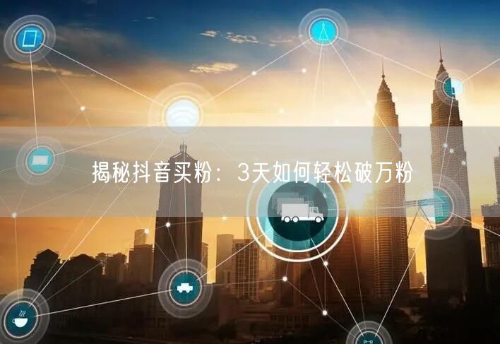 揭秘抖音买粉：3天如何轻松破万粉