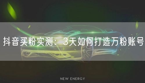 抖音买粉实测：3天如何打造万粉账号