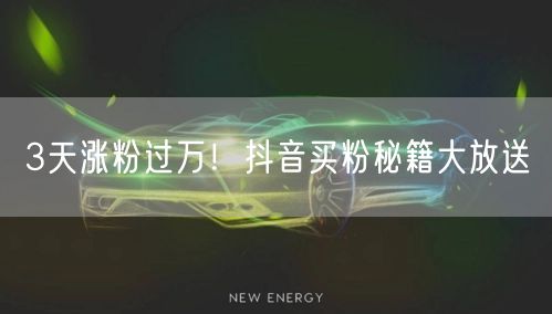 3天涨粉过万！抖音买粉秘籍大放送