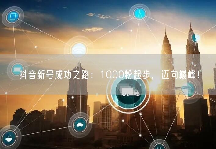 抖音新号成功之路：1000粉起步，迈向巅峰！