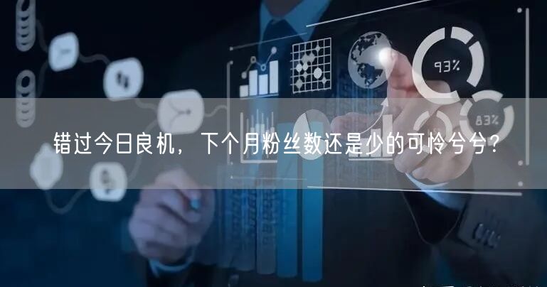 错过今日良机，下个月粉丝数还是少的可怜兮兮？