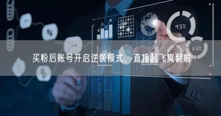 买粉后账号开启逆袭模式，直接起飞爽翻啦