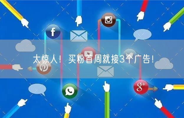 太惊人！买粉首周就接3个广告！