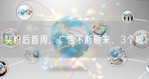 买粉后首周，广告不断砸来，3个啦！