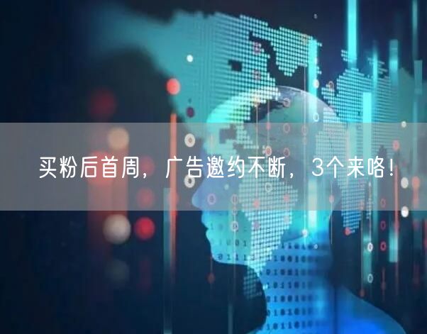 买粉后首周，广告邀约不断，3个来咯！