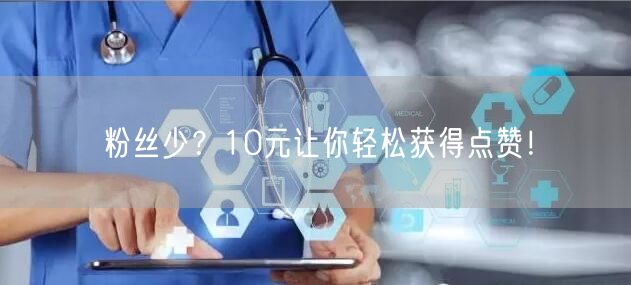 粉丝少？10元让你轻松获得点赞！