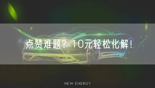 点赞难题？10元轻松化解！