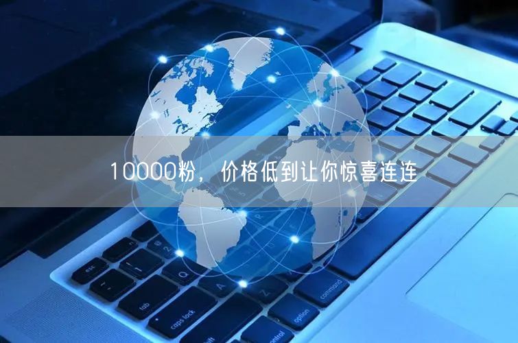 10000粉，价格低到让你惊喜连连