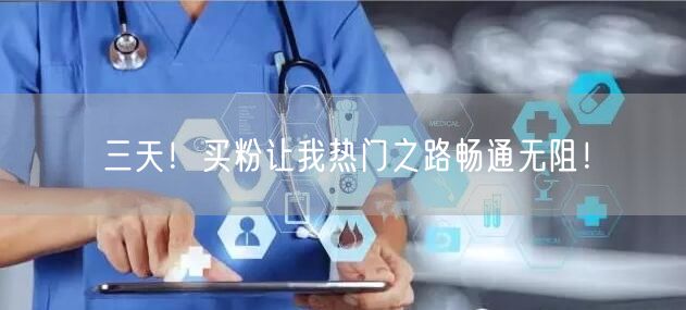 三天！买粉让我热门之路畅通无阻！